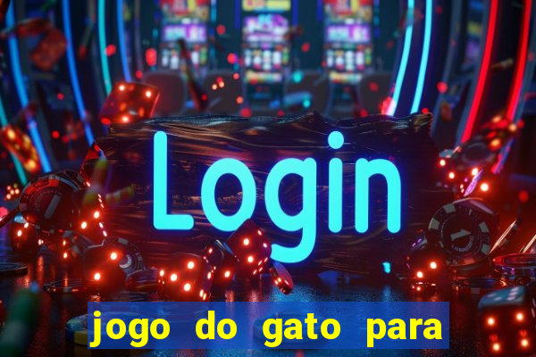 jogo do gato para ganhar dinheiro